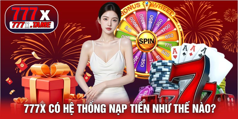 777X Có Hệ Thống Nạp Tiền Như Thế Nào?