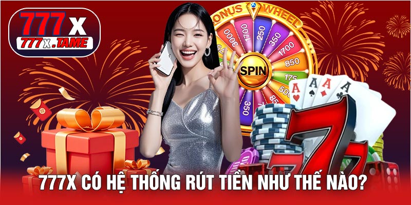 777X Có Hệ Thống Rút Tiền Như Thế Nào?