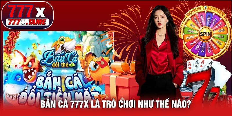 Bắn Cá 777X Là Trò Chơi Như Thế Nào?