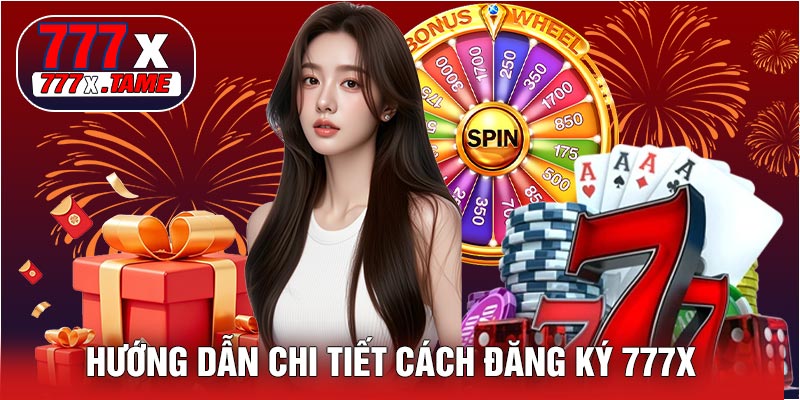 Hướng Dẫn Chi Tiết Cách Đăng Ký 777X