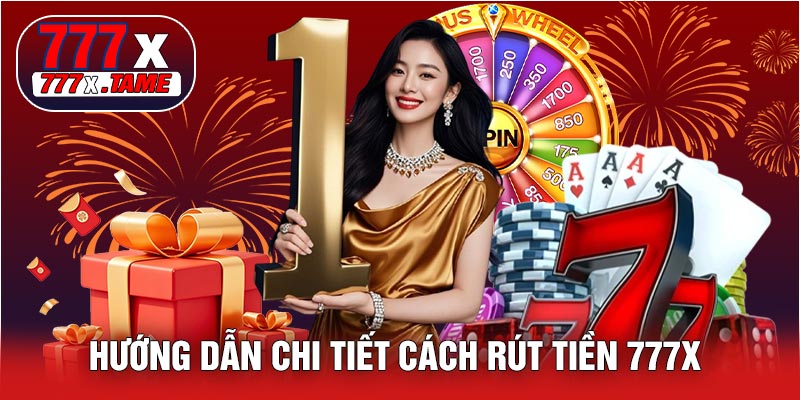 Hướng Dẫn Chi Tiết Cách Rút Tiền 777X