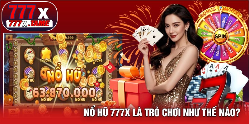 Nổ Hũ 777X Là Trò Chơi Như Thế Nào?