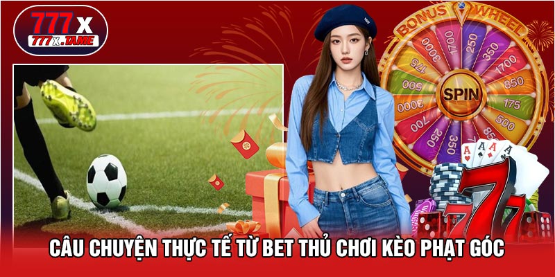 Câu Chuyện Thực Tế Từ Bet Thủ Chơi Kèo Phạt Góc