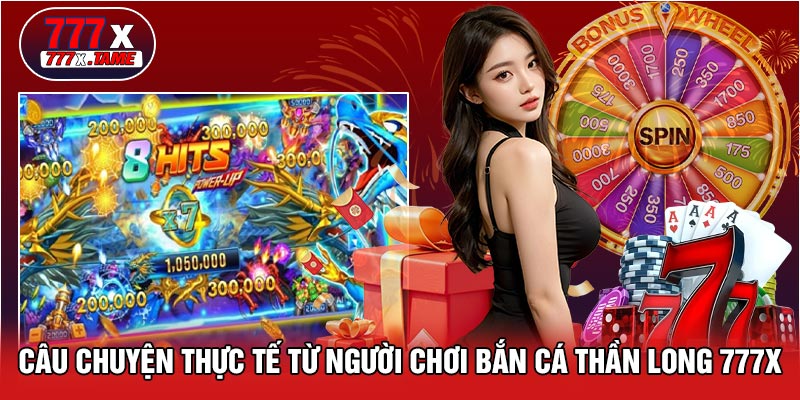 Câu Chuyện Thực Tế Từ Người Chơi Bắn Cá Thần Long 777X
