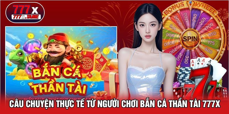 Câu Chuyện Thực Tế Từ Người Chơi Bắn Cá Thần Tài 777X