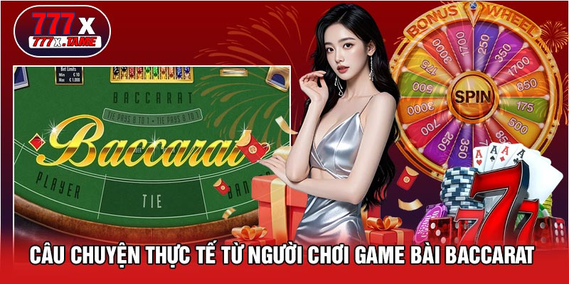 Câu Chuyện Thực Tế Từ Người Chơi Game Bài Baccarat