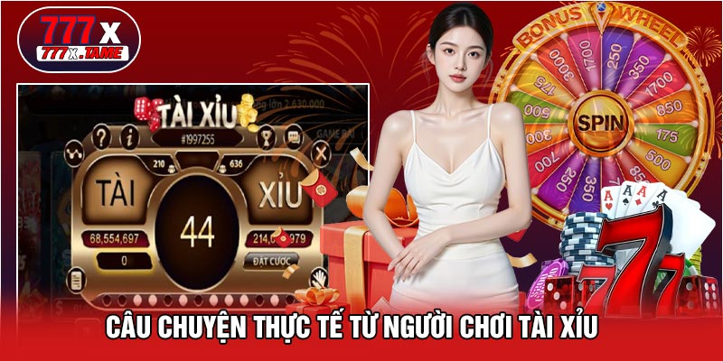 Câu Chuyện Thực Tế Từ Người Chơi Tài Xỉu