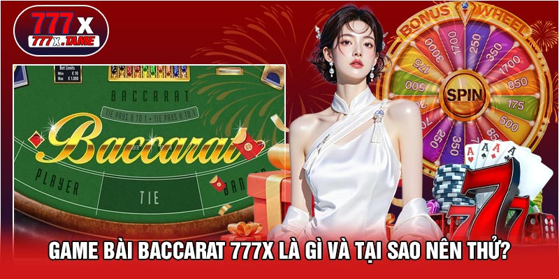 Game Bài Baccarat 777X Là Gì Và Tại Sao Nên Thử?