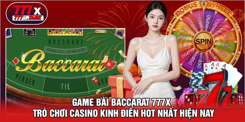 Game Bài Baccarat 777X - Trò Chơi Casino Kinh Điển Hot Nhất Hiện Nay