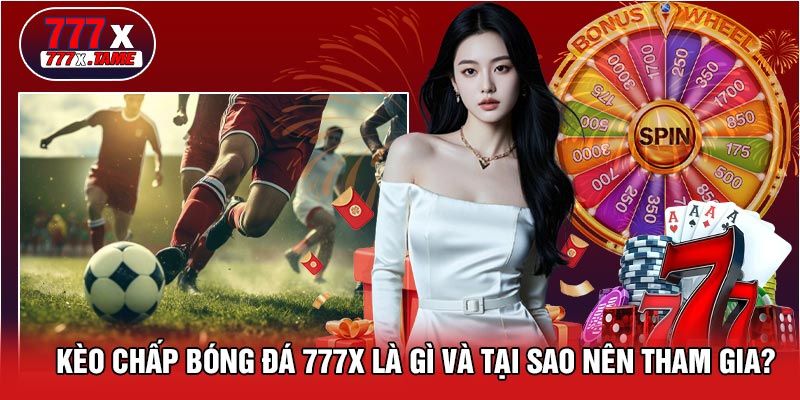 Kèo Chấp Bóng Đá 777X Là Gì Và Tại Sao Nên Tham Gia?