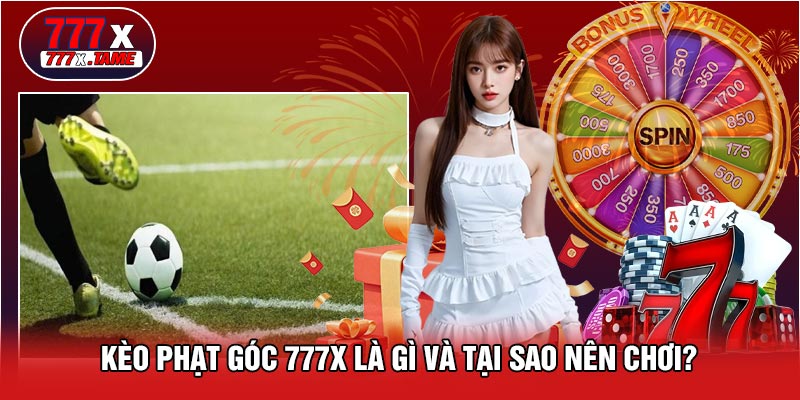 Kèo Phạt Góc 777X Là Gì Và Tại Sao Nên Chơi?