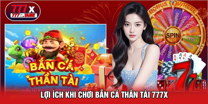 Lợi Ích Khi Chơi Bắn Cá Thần Tài 777X