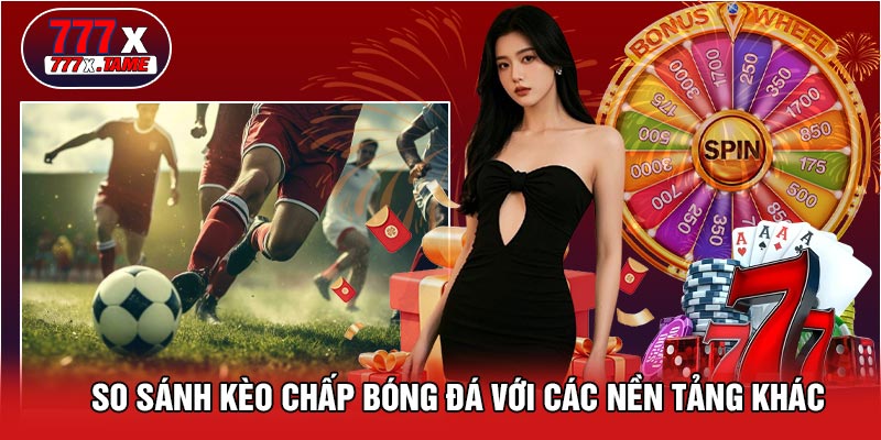 So Sánh Kèo Chấp Bóng Đá Với Các Nền Tảng Khác