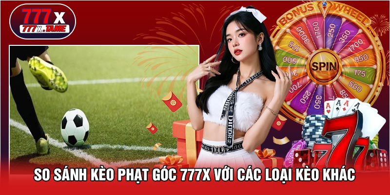 So Sánh Kèo Phạt Góc 777X Với Các Loại Kèo Khác