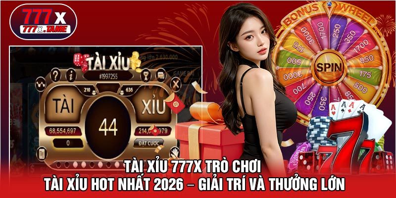 Tài Xỉu 777X Trò Chơi Tài Xỉu Hot Nhất 2026 – Giải Trí Và Thưởng Lớn